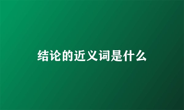 结论的近义词是什么