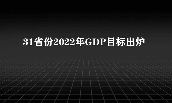 31省份2022年GDP目标出炉