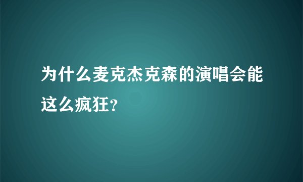 为什么麦克杰克森的演唱会能这么疯狂？