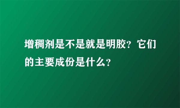 增稠剂是不是就是明胶?它们的主要成份是什么?