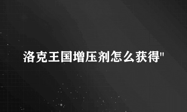 洛克王国增压剂怎么获得