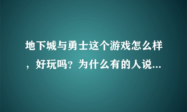 地下城与勇士这个游戏怎么样，好玩吗？为什么有的人说一点也不好玩，有的说好玩，请客观一点的说。