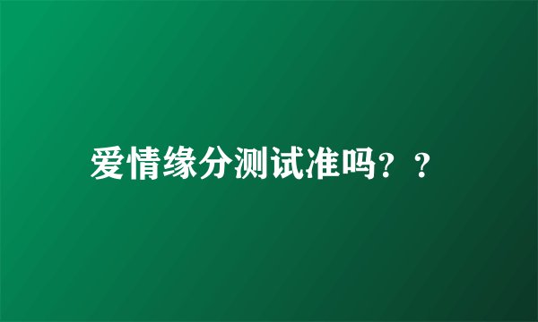 爱情缘分测试准吗？？