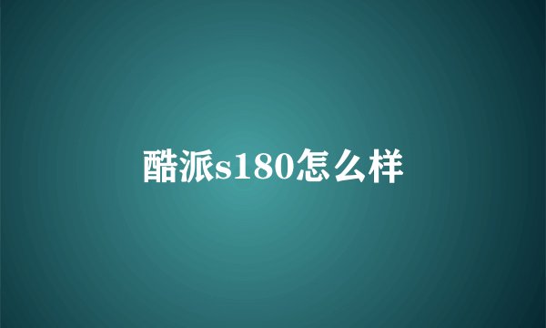 酷派s180怎么样