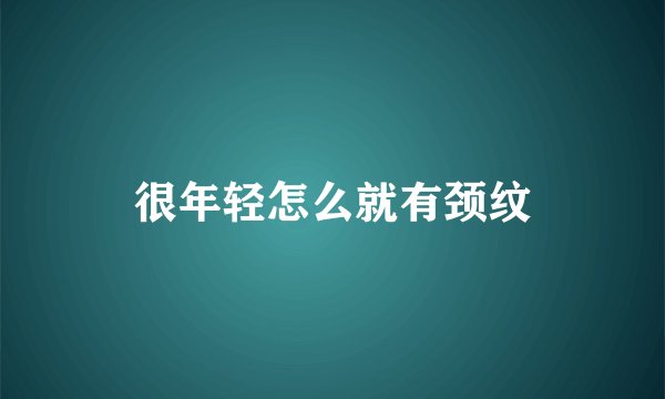 很年轻怎么就有颈纹