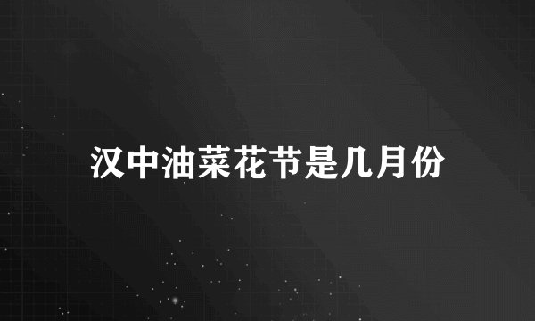 汉中油菜花节是几月份