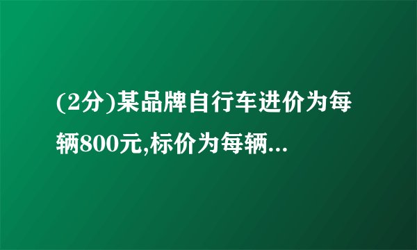(2分)某品牌自行车进价为每辆800元,标价为每辆1200元.店庆期间,商场为了答谢顾客,进行打折促销活动,但是要保证利润率不低于,则最多可打   折.