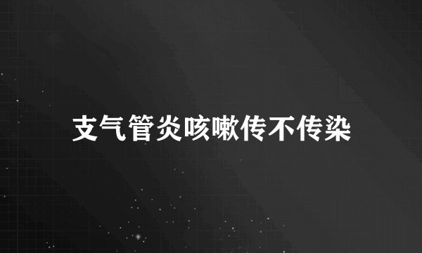 支气管炎咳嗽传不传染