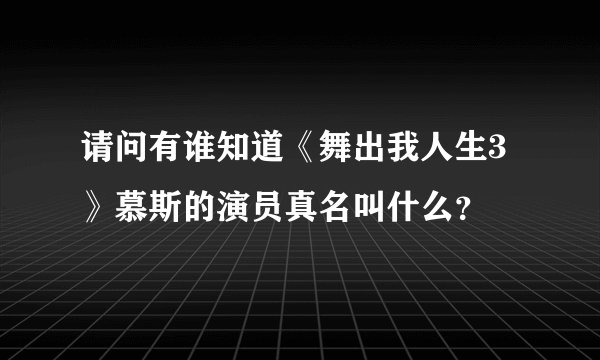 请问有谁知道《舞出我人生3》慕斯的演员真名叫什么？