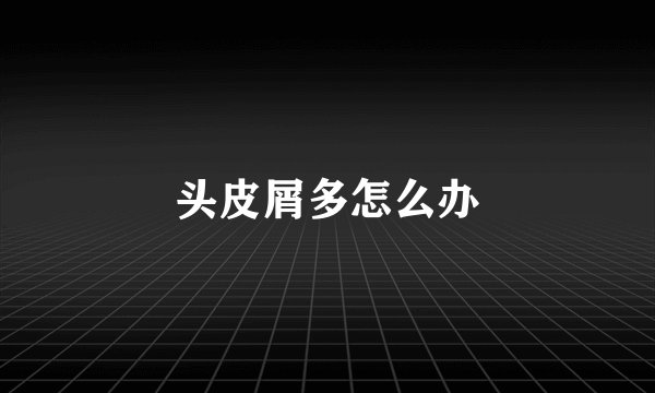 头皮屑多怎么办