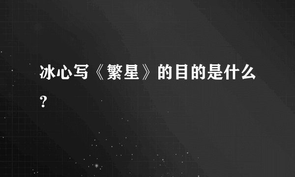 冰心写《繁星》的目的是什么?