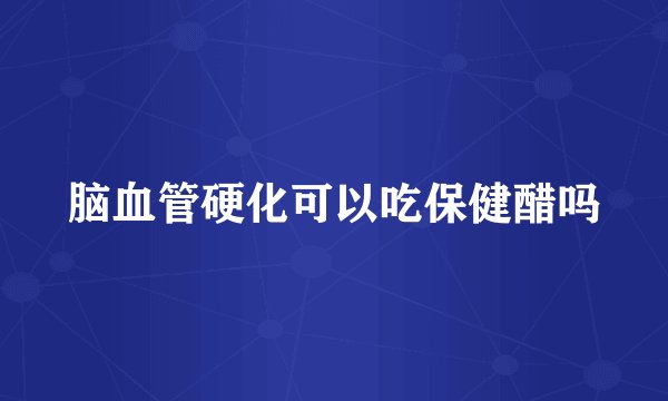 脑血管硬化可以吃保健醋吗