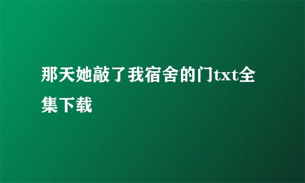 那天她敲了我宿舍的门txt全集下载
