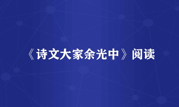 《诗文大家余光中》阅读