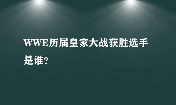 WWE历届皇家大战获胜选手是谁？