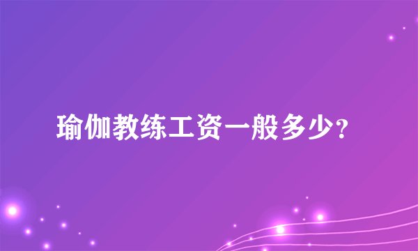 瑜伽教练工资一般多少？