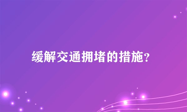 缓解交通拥堵的措施？