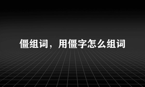 僵组词，用僵字怎么组词