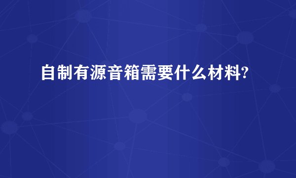 自制有源音箱需要什么材料?