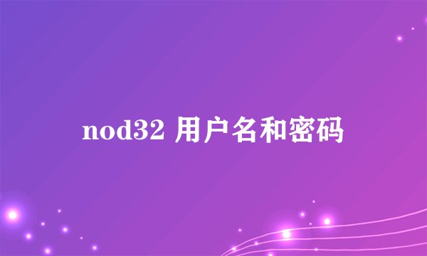 nod32 用户名和密码