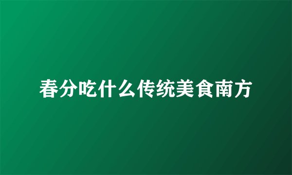 春分吃什么传统美食南方