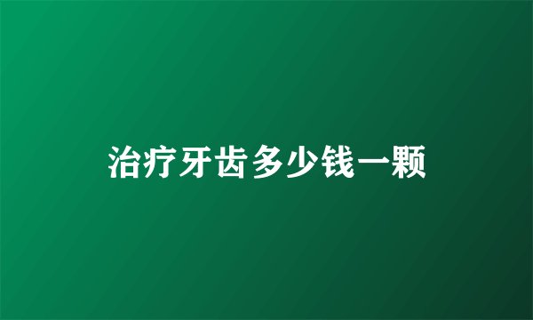 治疗牙齿多少钱一颗