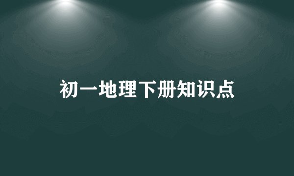 初一地理下册知识点