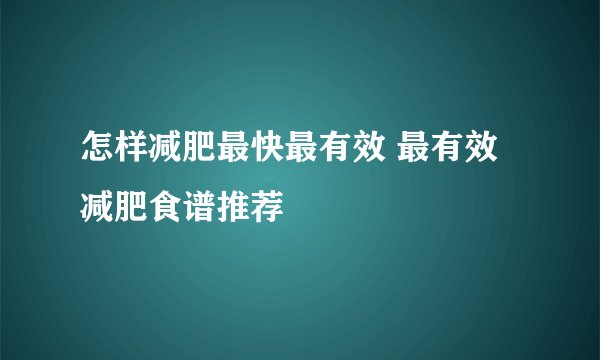 怎样减肥最快最有效 最有效减肥食谱推荐