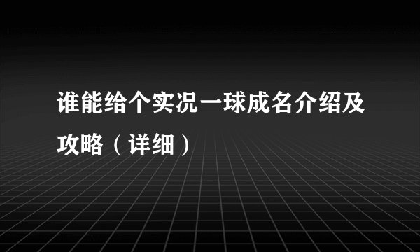 谁能给个实况一球成名介绍及攻略（详细）