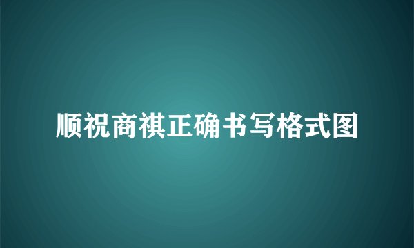 顺祝商祺正确书写格式图