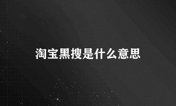 淘宝黑搜是什么意思