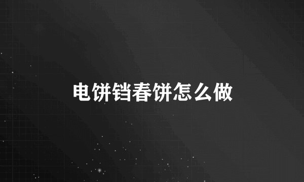 电饼铛春饼怎么做