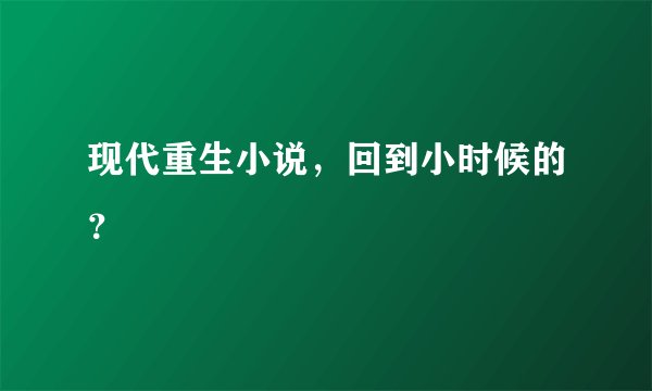 现代重生小说，回到小时候的？