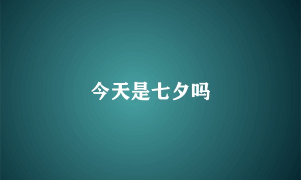 今天是七夕吗
