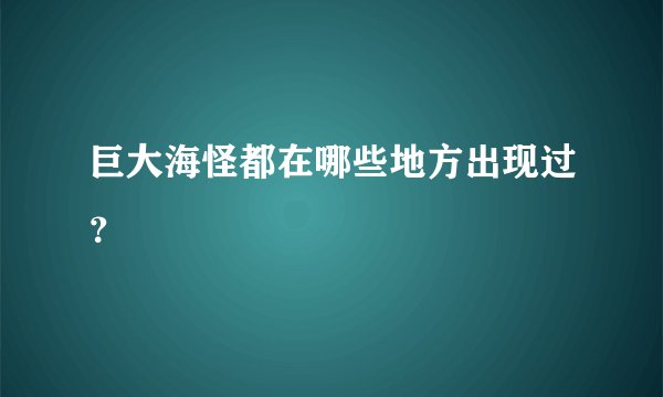 巨大海怪都在哪些地方出现过？