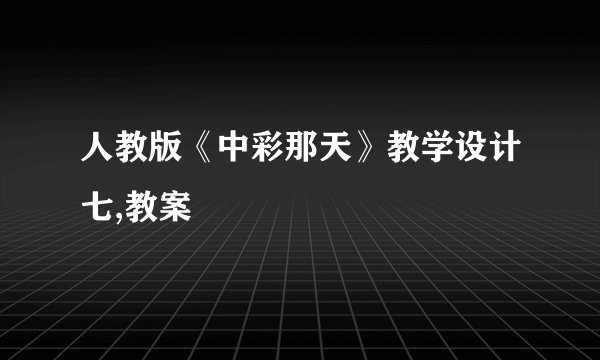 人教版《中彩那天》教学设计七,教案