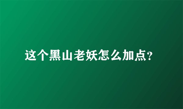 这个黑山老妖怎么加点？