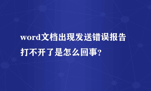 word文档出现发送错误报告打不开了是怎么回事？