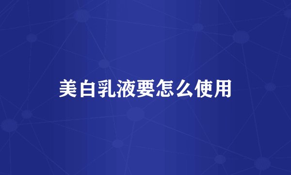 美白乳液要怎么使用
