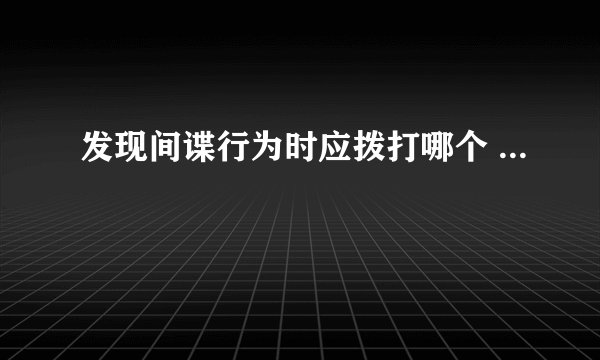 发现间谍行为时应拨打哪个 ... 