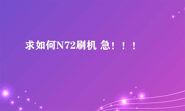 求如何N72刷机 急！！！