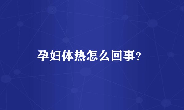 孕妇体热怎么回事?