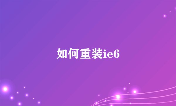 如何重装ie6