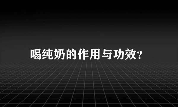 喝纯奶的作用与功效？