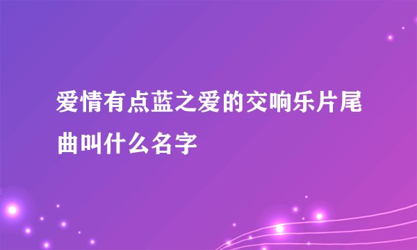 爱情有点蓝之爱的交响乐片尾曲叫什么名字