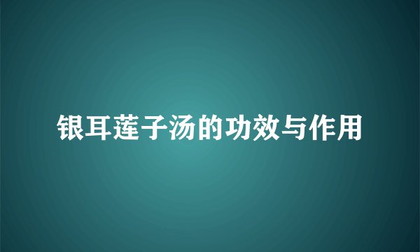银耳莲子汤的功效与作用