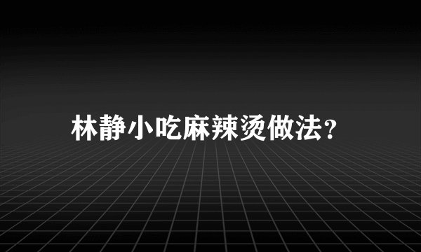 林静小吃麻辣烫做法？