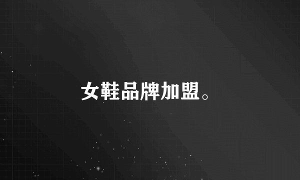 女鞋品牌加盟。