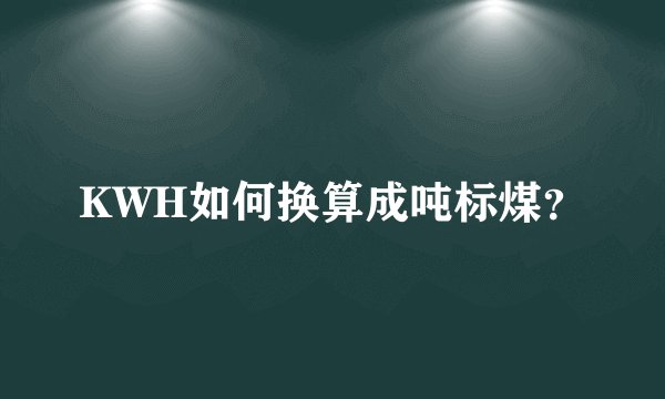KWH如何换算成吨标煤？