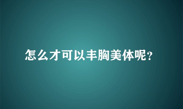 怎么才可以丰胸美体呢？